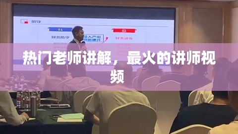 熱門老師講解，最火的講師視頻 