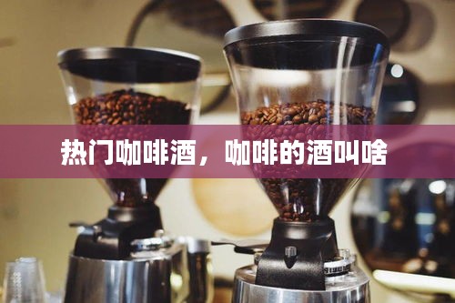 熱門咖啡酒，咖啡的酒叫啥 