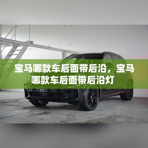 寶馬哪款車后面帶后沿，寶馬哪款車后面帶后沿?zé)?