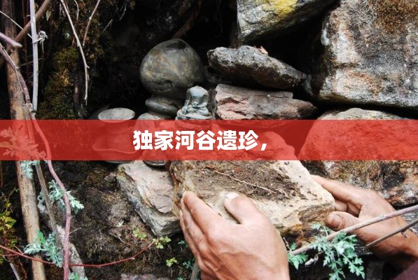 獨家河谷遺珍， 