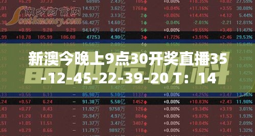 新澳今晚上9點(diǎn)30開獎直播35-12-45-22-39-20 T：14