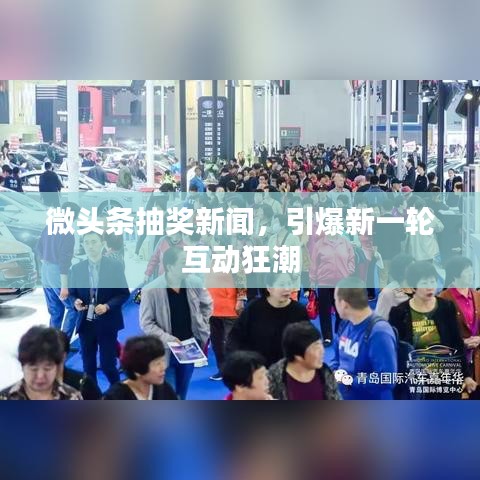 微頭條抽獎(jiǎng)新聞，引爆新一輪互動狂潮