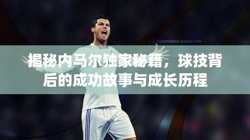 揭秘內(nèi)馬爾獨(dú)家秘籍，球技背后的成功故事與成長歷程