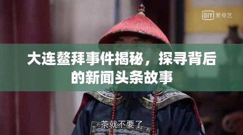 大連鰲拜事件揭秘，探尋背后的新聞?lì)^條故事