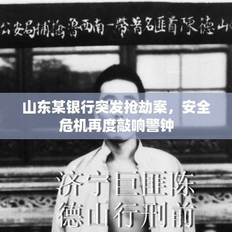 山東某銀行突發(fā)搶劫案，安全危機再度敲響警鐘
