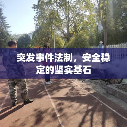 突發(fā)事件法制，安全穩(wěn)定的堅(jiān)實(shí)基石