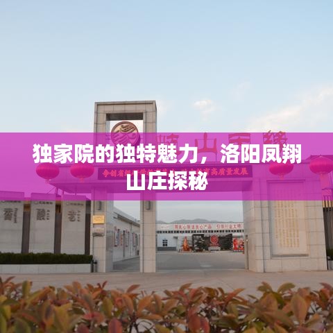 獨(dú)家院的獨(dú)特魅力，洛陽鳳翔山莊探秘