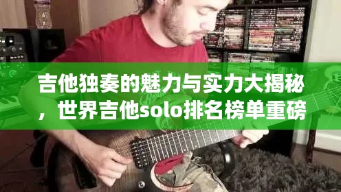 吉他獨奏的魅力與實力大揭秘，世界吉他solo排名榜單重磅來襲！