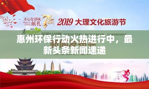 惠州環(huán)保行動(dòng)火熱進(jìn)行中，最新頭條新聞速遞