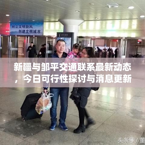 新疆與鄒平交通聯(lián)系最新動態(tài)，今日可行性探討與消息更新