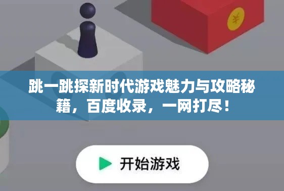 跳一跳探新時代游戲魅力與攻略秘籍，百度收錄，一網(wǎng)打盡！