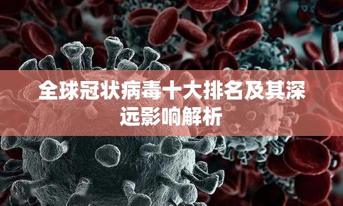 全球冠狀病毒十大排名及其深遠(yuǎn)影響解析