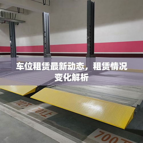 車(chē)位租賃最新動(dòng)態(tài)，租賃情況變化解析
