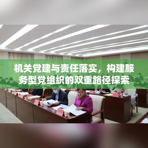 機(jī)關(guān)黨建與責(zé)任落實(shí)，構(gòu)建服務(wù)型黨組織的雙重路徑探索
